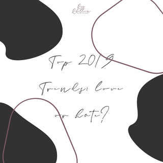 2019 Trends- Love or Hate?
